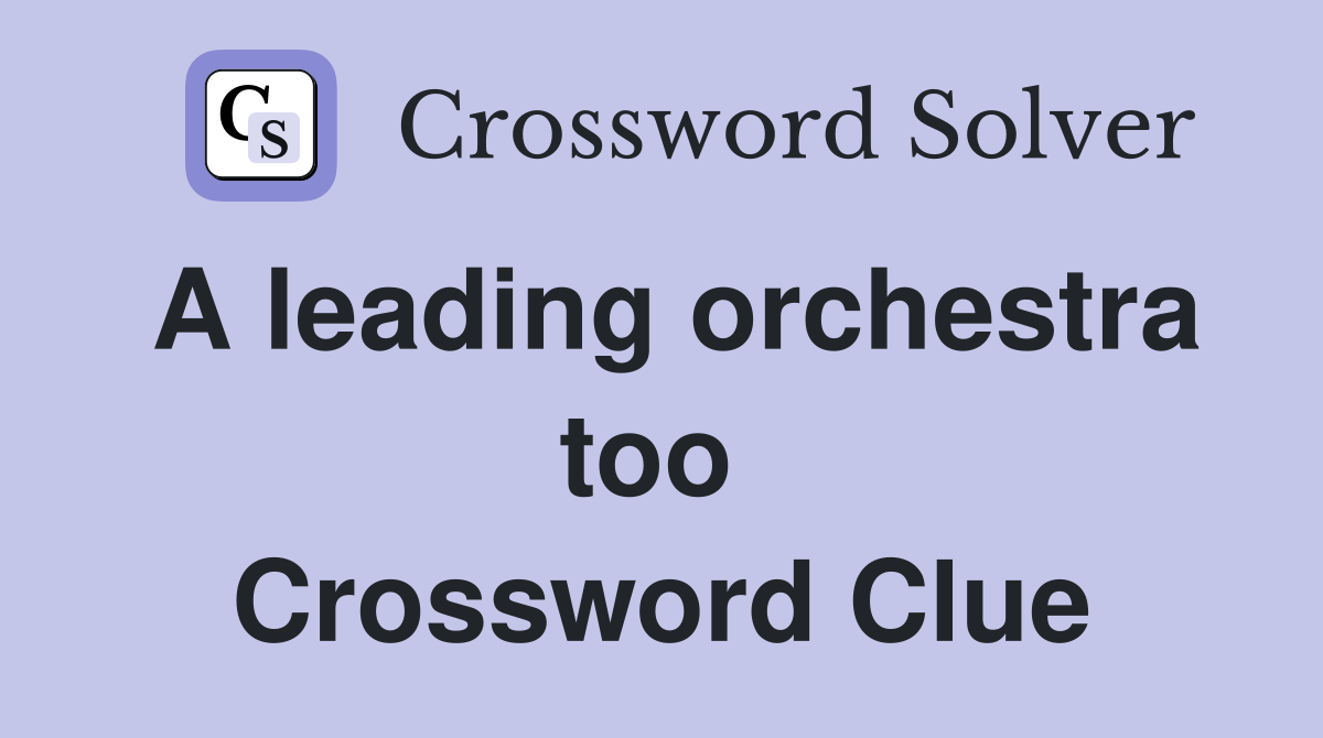 A leading orchestra too  Crossword Clue