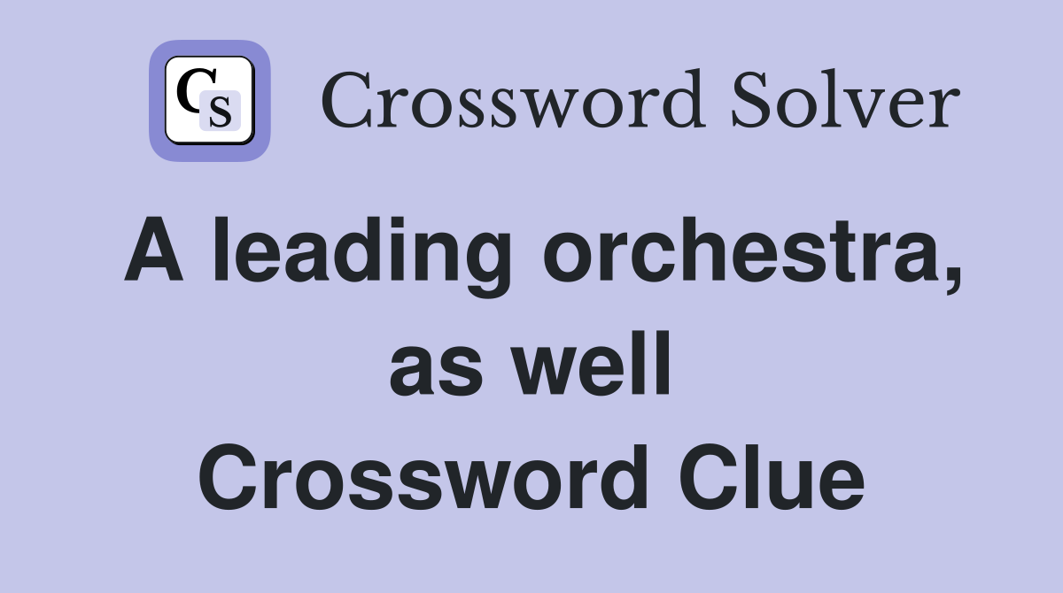 A leading orchestra, as well Crossword Clue