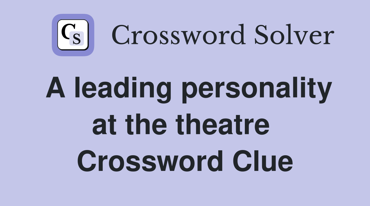 A leading personality at the theatre  Crossword Clue