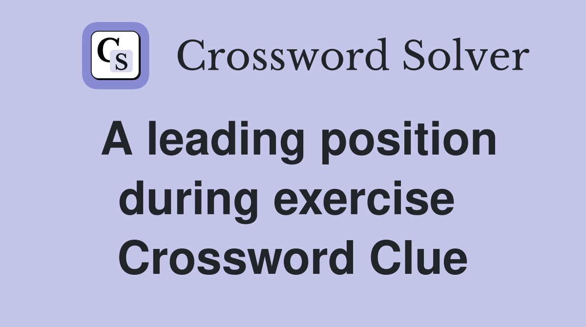 A leading position during exercise  Crossword Clue