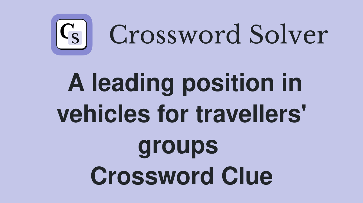 A leading position in vehicles for travellers' groups  Crossword Clue