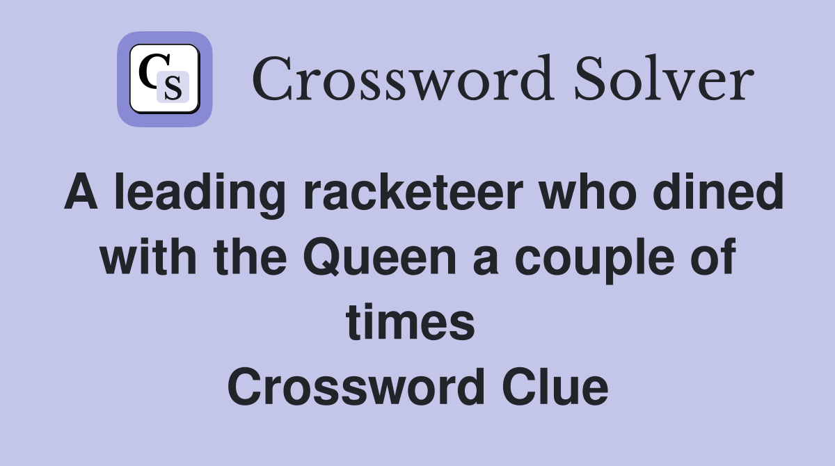 A leading racketeer who dined with the Queen a couple of times  Crossword Clue
