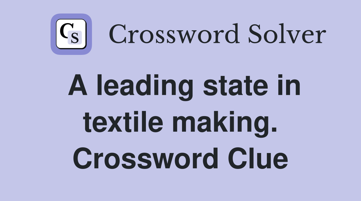 A leading state in textile making. Crossword Clue