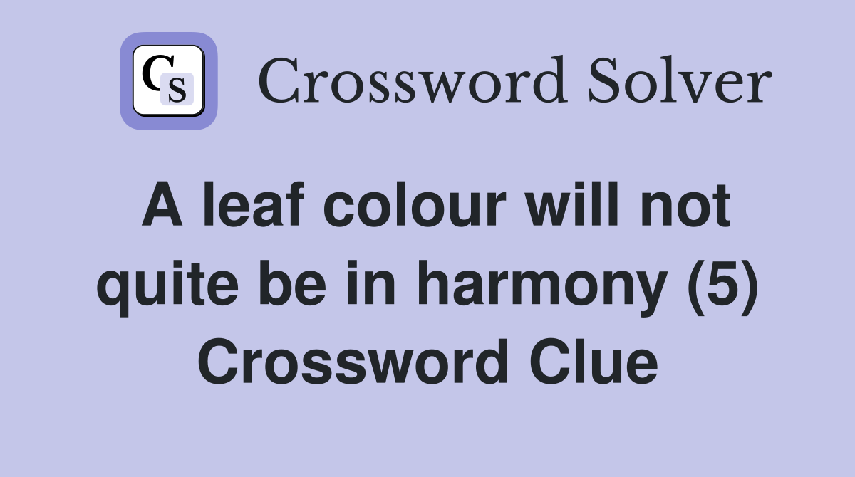 A leaf colour will not quite be in harmony (5) Crossword Clue
