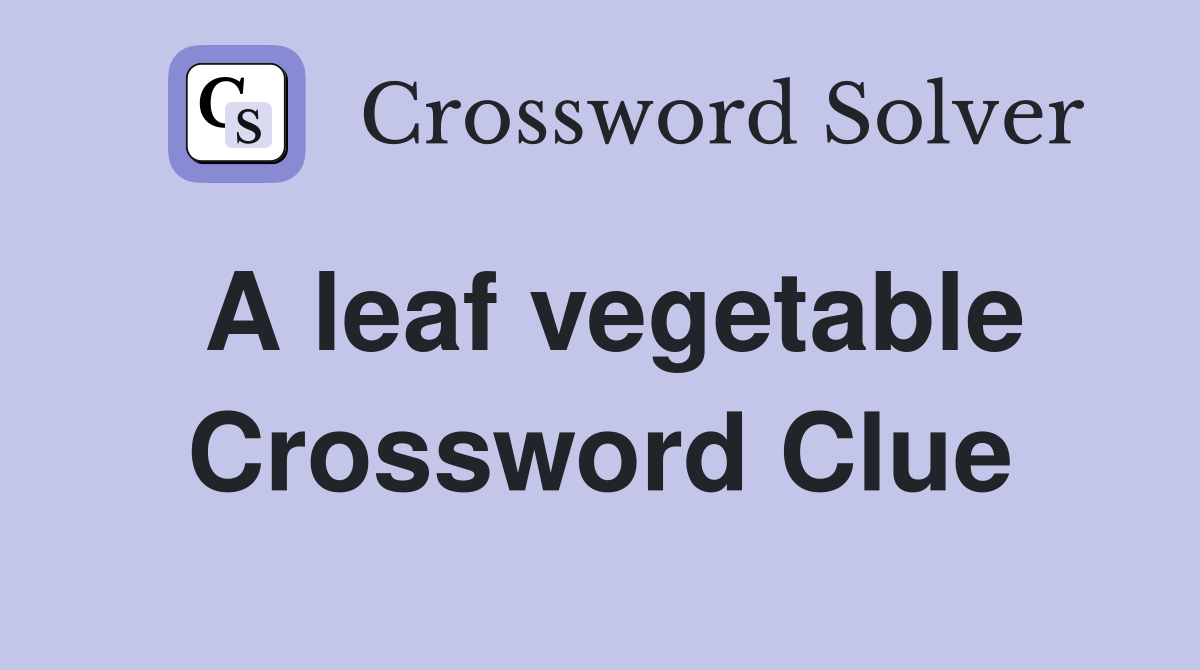A leaf vegetable Crossword Clue