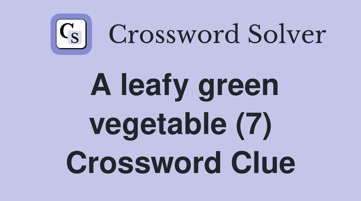 A leafy green vegetable (7) Crossword Clue