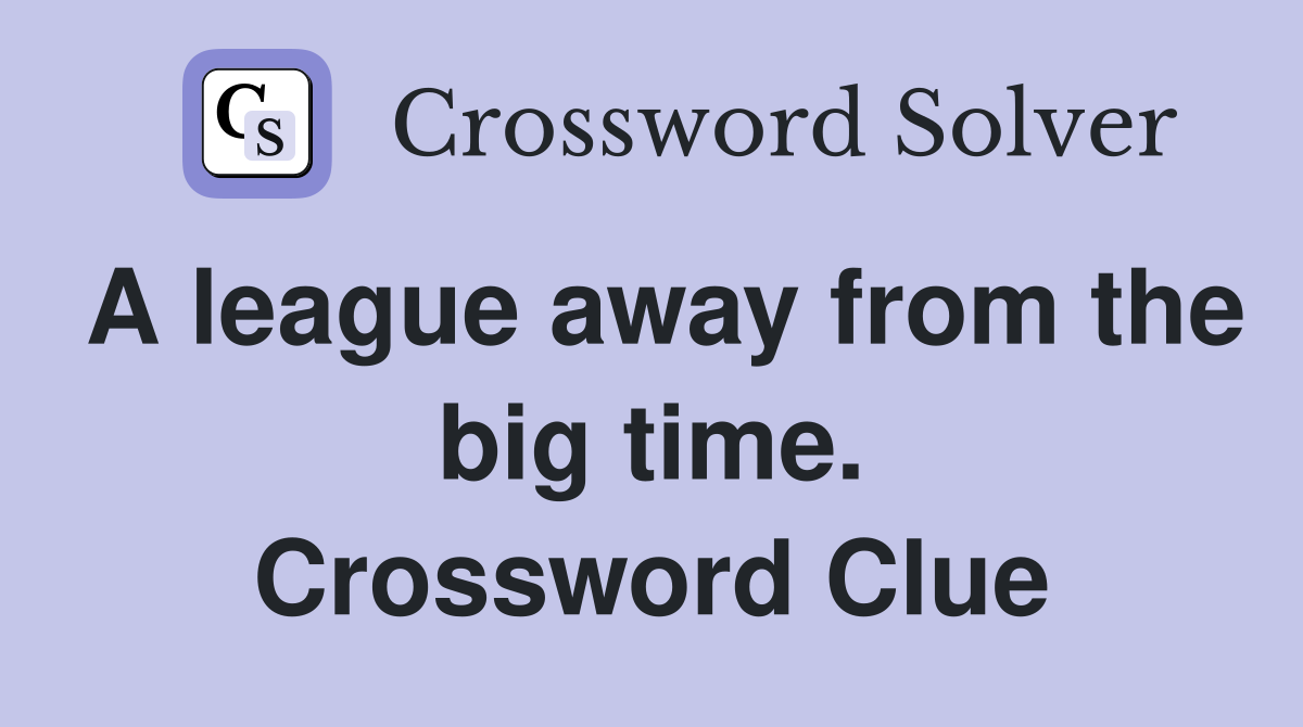 A league away from the big time. Crossword Clue