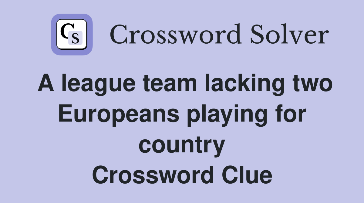 A league team lacking two Europeans playing for country Crossword Clue