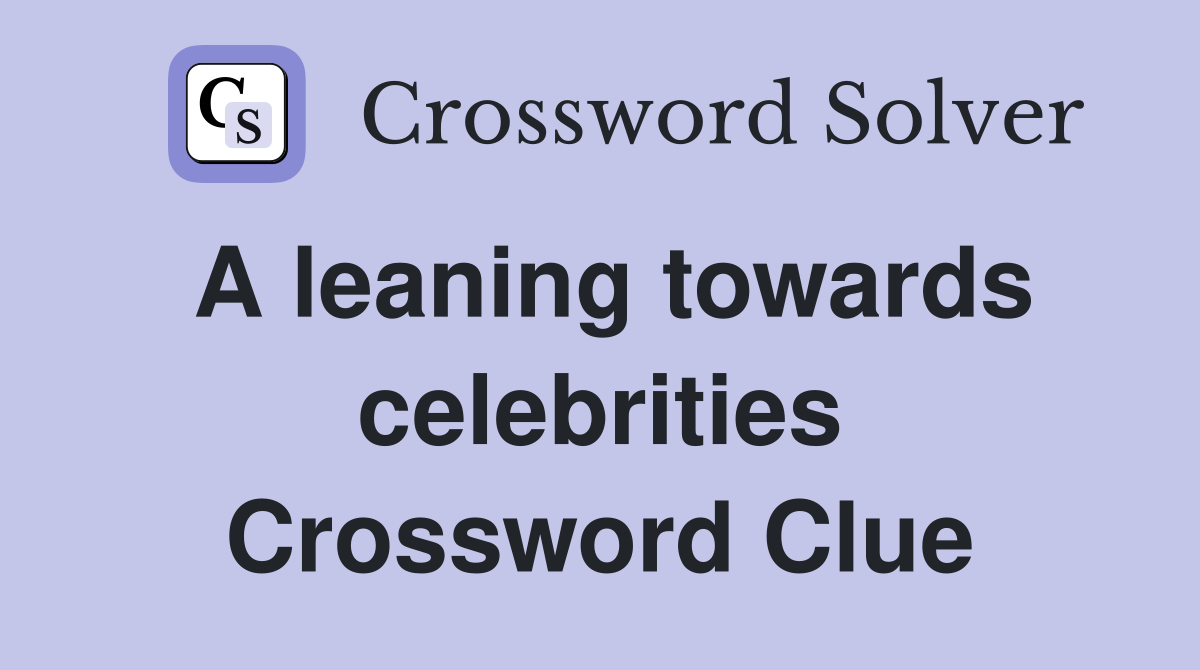 A leaning towards celebrities Crossword Clue