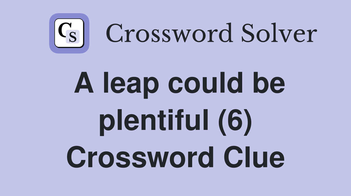 A leap could be plentiful (6) Crossword Clue