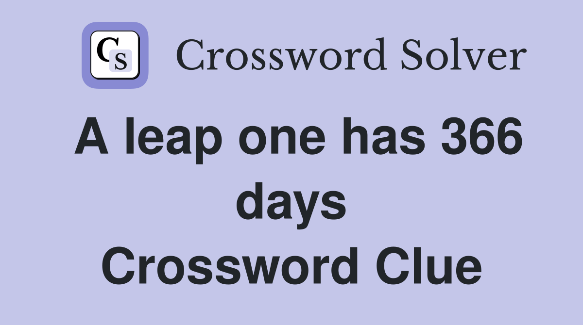 A leap one has 366 days Crossword Clue