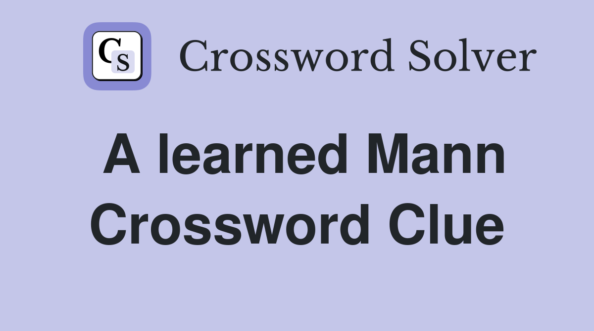 A learned Mann Crossword Clue