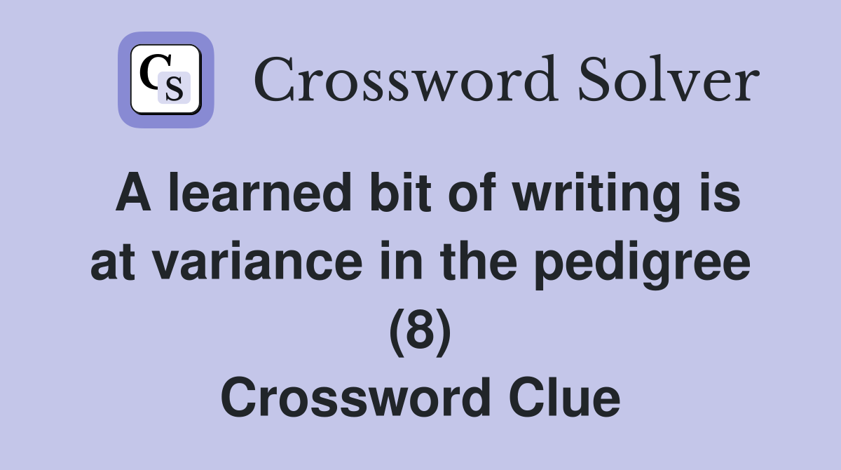 A learned bit of writing is at variance in the pedigree (8) Crossword Clue
