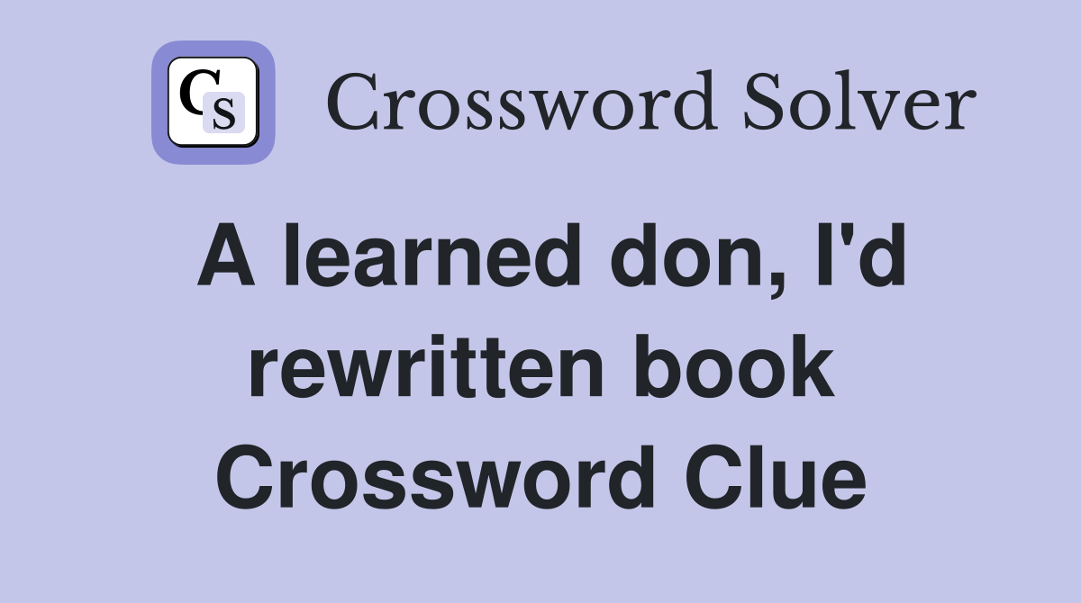 A learned don, I'd rewritten book Crossword Clue