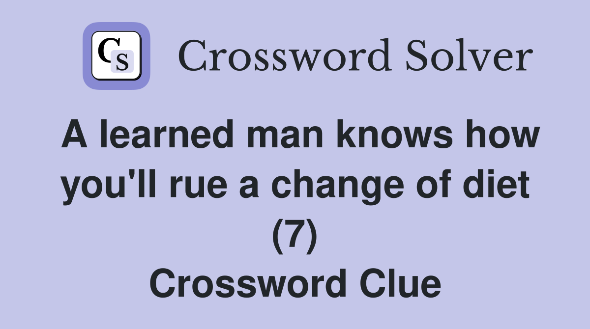 A learned man knows how you'll rue a change of diet (7) Crossword Clue