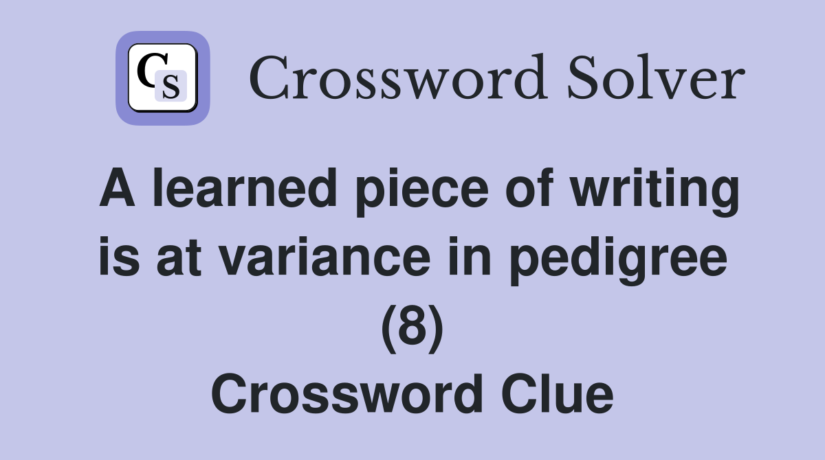 A learned piece of writing is at variance in pedigree (8) Crossword Clue