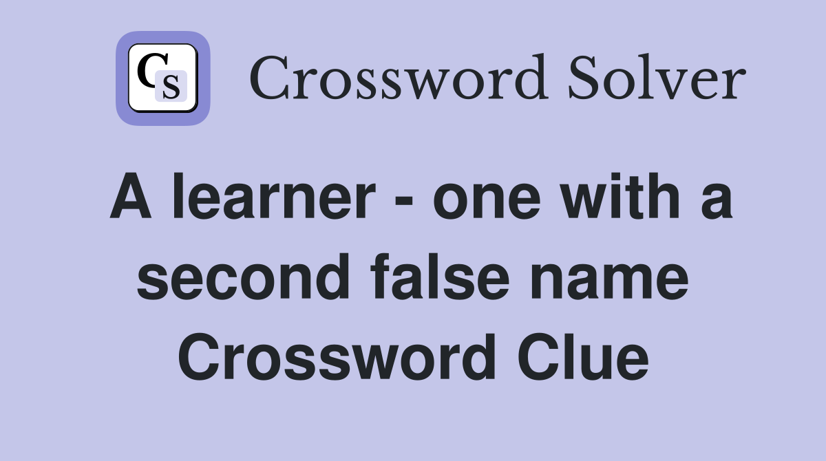 A learner - one with a second false name Crossword Clue
