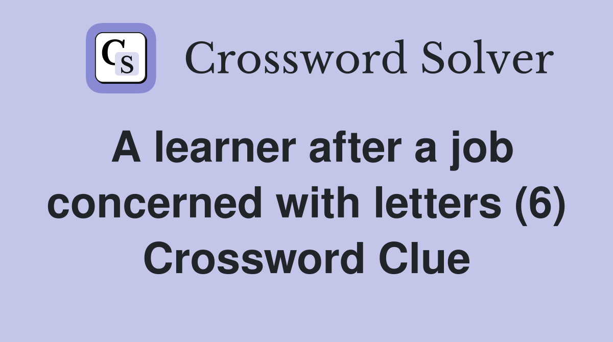 A learner after a job concerned with letters (6) Crossword Clue
