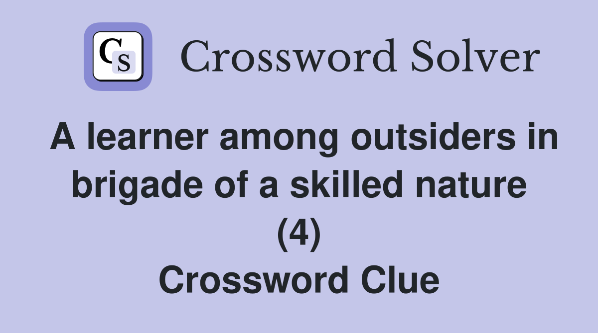 A learner among outsiders in brigade of a skilled nature (4) Crossword Clue