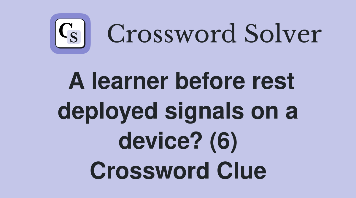 A learner before rest deployed signals on a device? (6) Crossword Clue