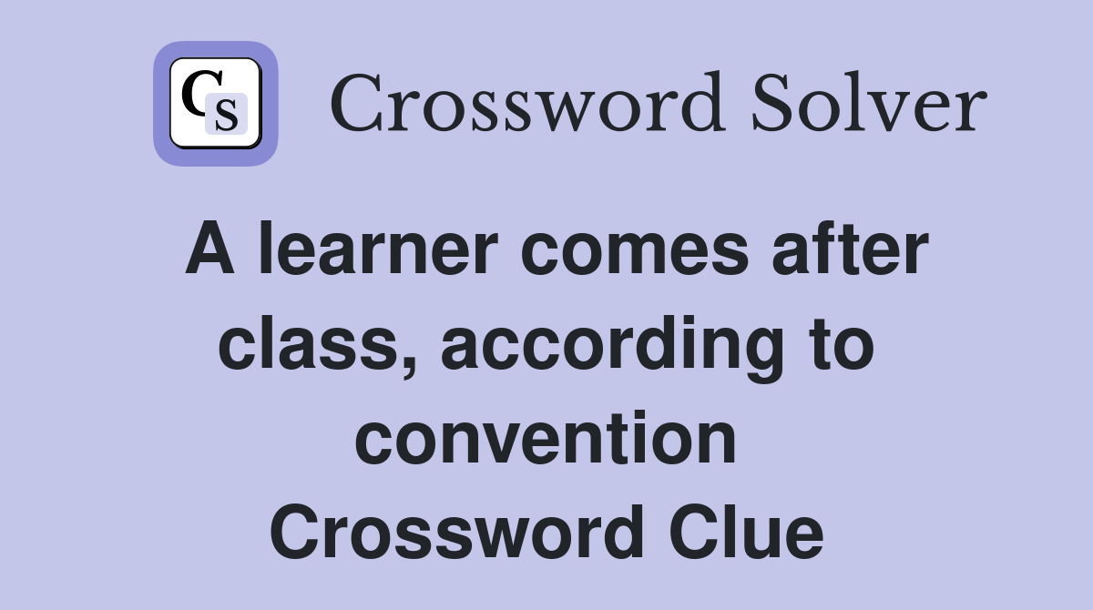 A learner comes after class, according to convention Crossword Clue