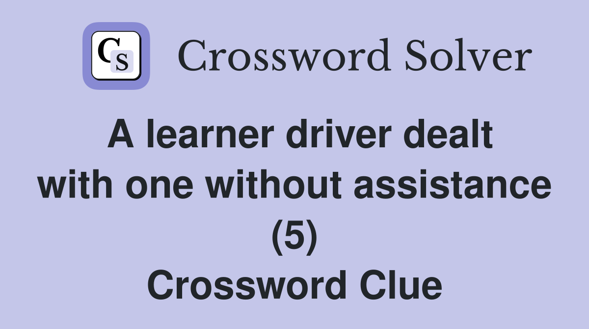 A learner driver dealt with one without assistance (5) Crossword Clue