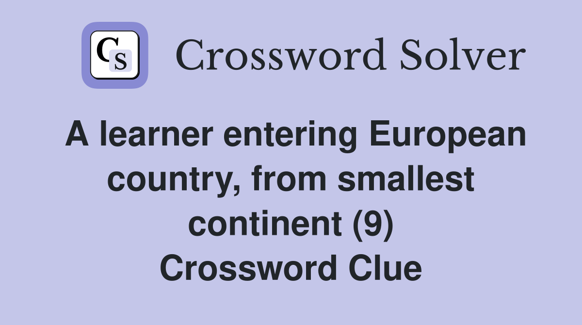 A learner entering European country, from smallest continent (9) Crossword Clue