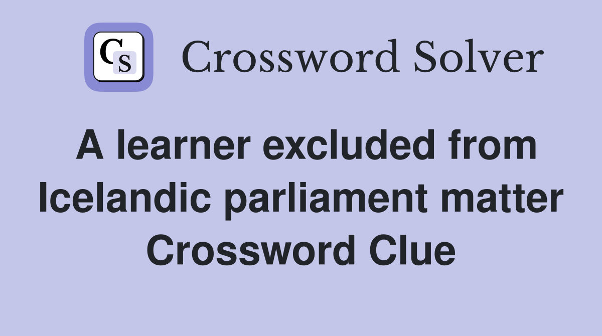 A learner excluded from Icelandic parliament matter Crossword Clue