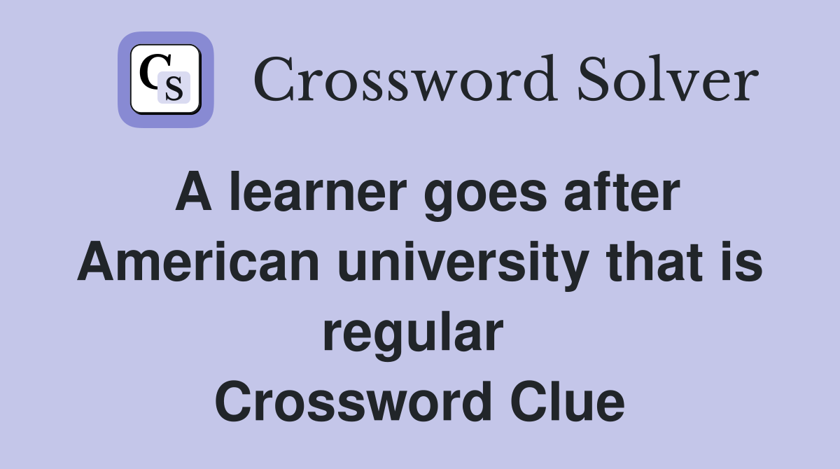 A learner goes after American university that is regular  Crossword Clue