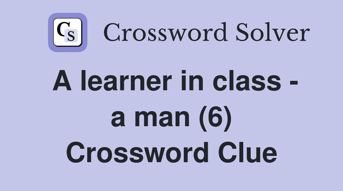 A learner in class - a man (6) Crossword Clue