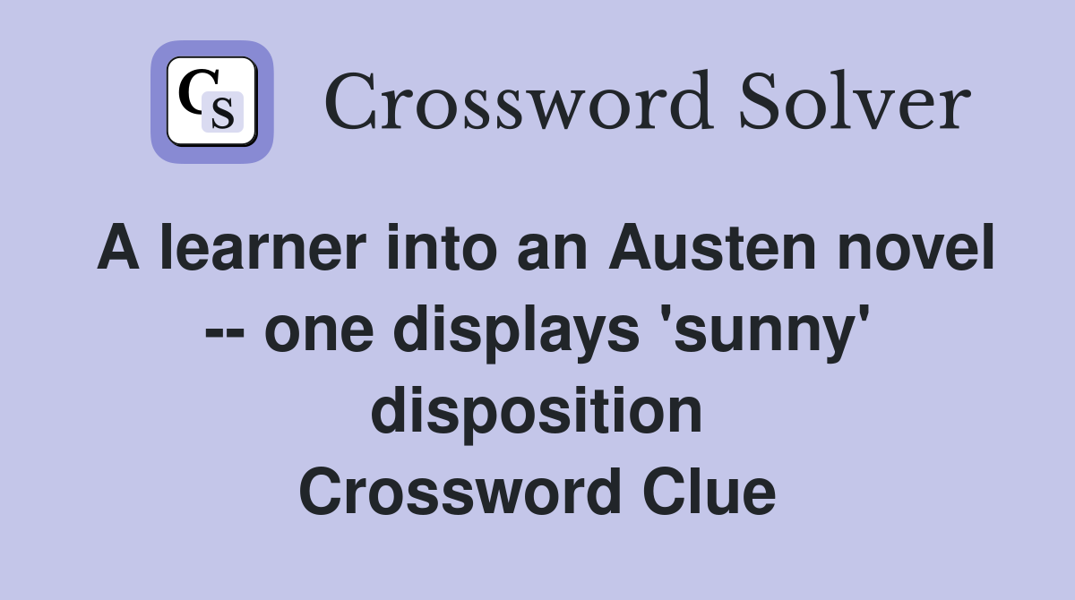 A learner into an Austen novel -- one displays 'sunny' disposition Crossword Clue