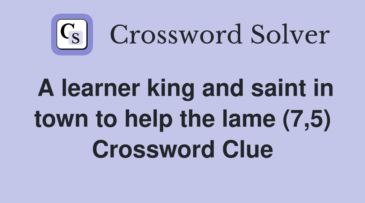 A learner king and saint in town to help the lame (7,5) Crossword Clue