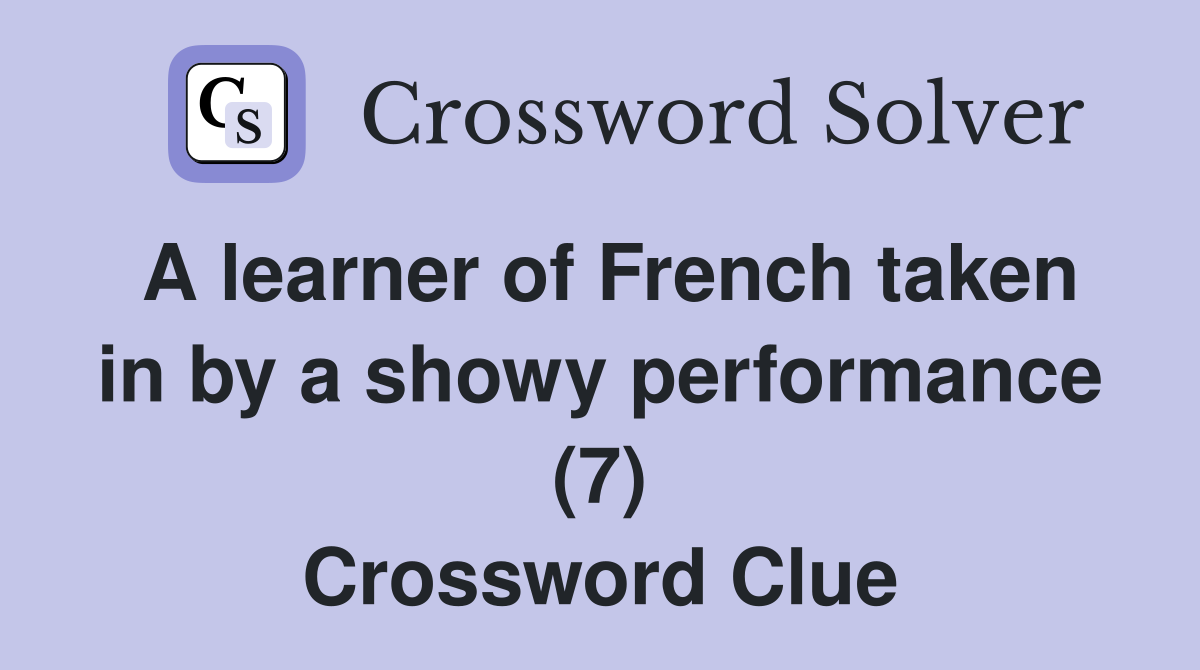 A learner of French taken in by a showy performance (7) Crossword Clue
