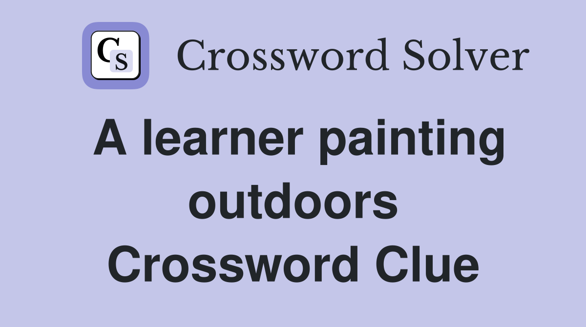 A learner painting outdoors Crossword Clue