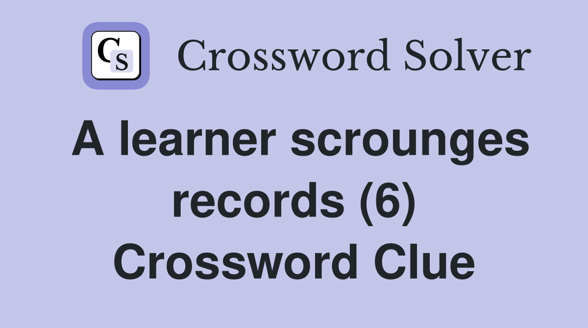 A learner scrounges records (6) Crossword Clue