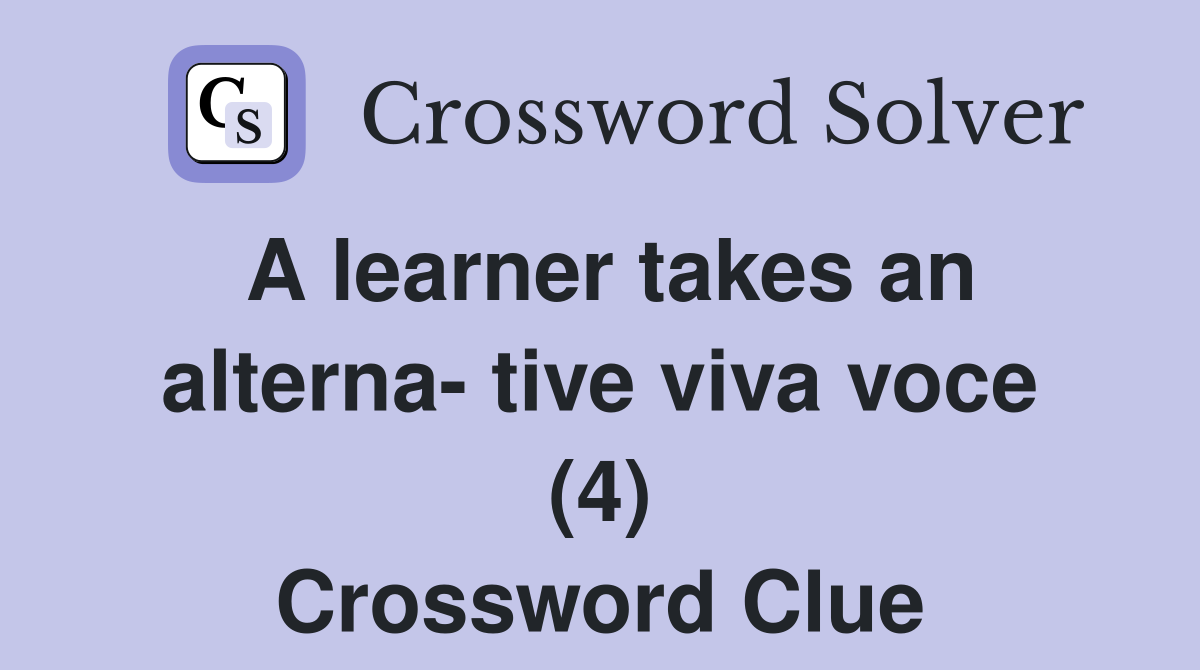 A learner takes an alterna- tive viva voce (4) Crossword Clue
