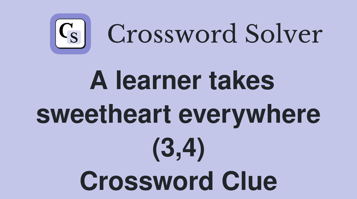 A learner takes sweetheart everywhere (3,4) Crossword Clue