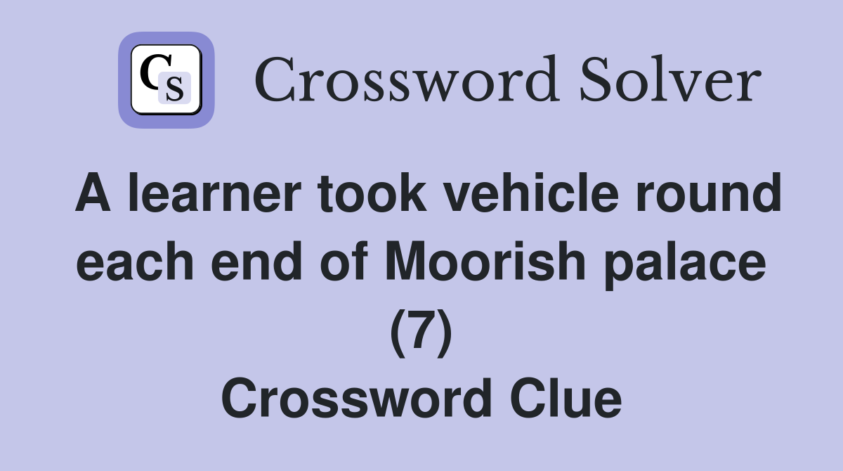A learner took vehicle round each end of Moorish palace (7) Crossword Clue