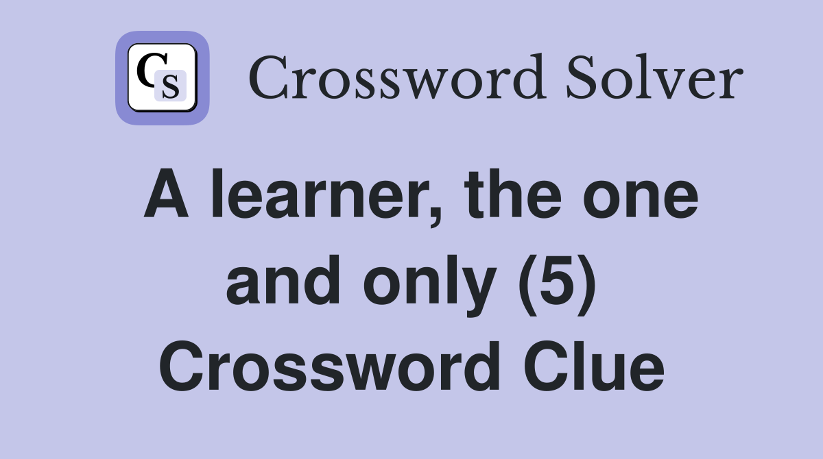 A learner, the one and only (5) Crossword Clue