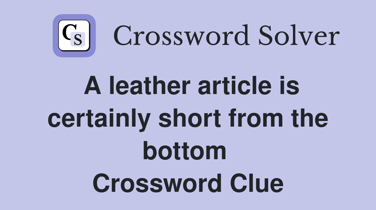 A leather article is certainly short from the bottom  Crossword Clue