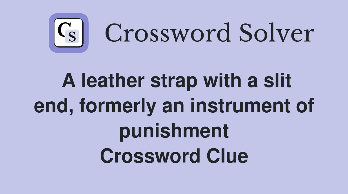 A leather strap with a slit end, formerly an instrument of punishment Crossword Clue