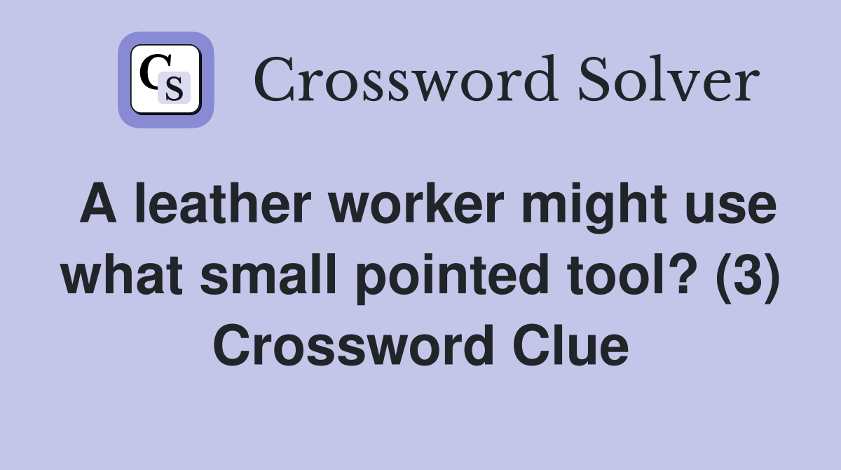 A leather worker might use what small pointed tool? (3) Crossword Clue