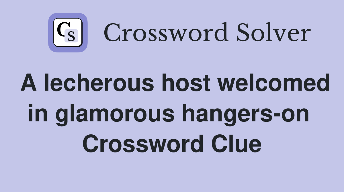 A lecherous host welcomed in glamorous hangers-on  Crossword Clue