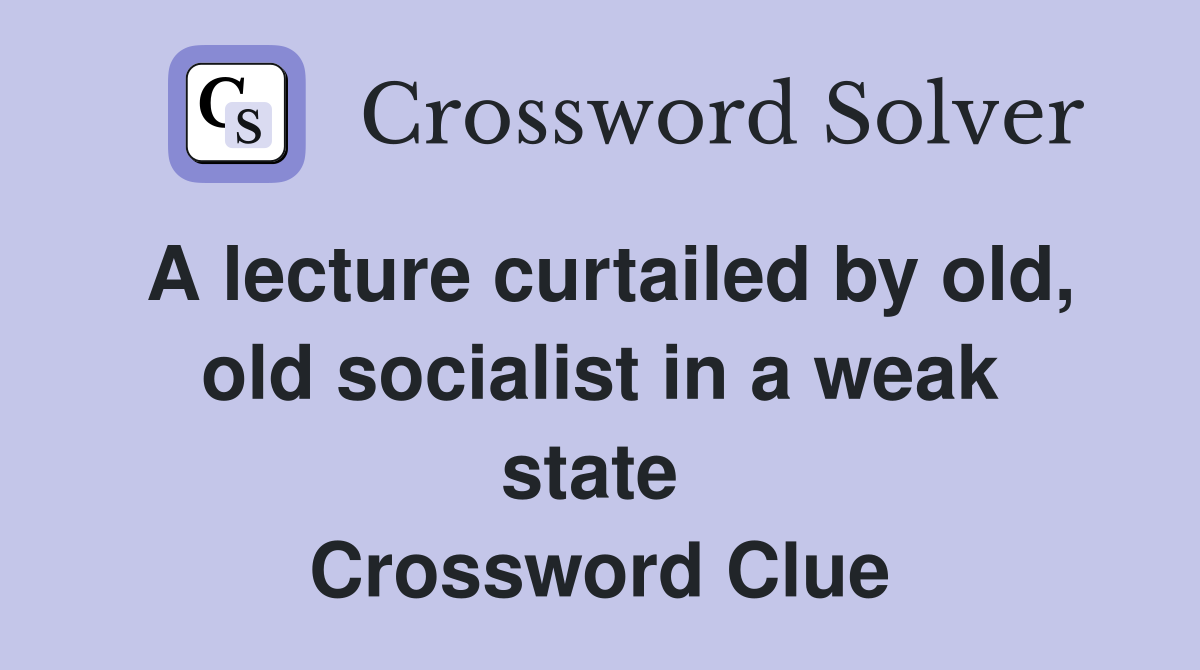 A lecture curtailed by old, old socialist in a weak state  Crossword Clue