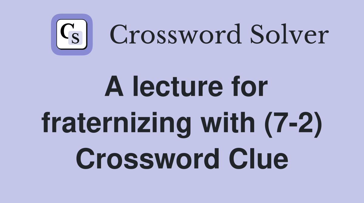 A lecture for fraternizing with (7-2) Crossword Clue