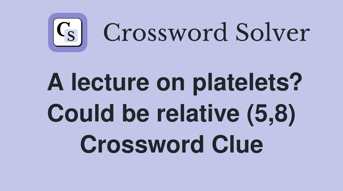 A lecture on platelets? Could be relative (5,8) Crossword Clue