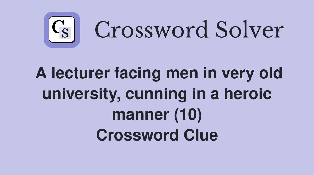 A lecturer facing men in very old university, cunning in a heroic manner (10) Crossword Clue