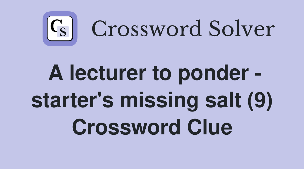 A lecturer to ponder - starter's missing salt (9) Crossword Clue