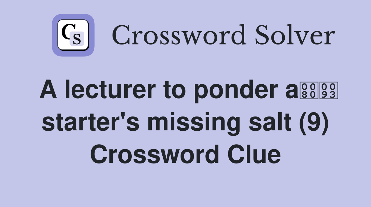 A lecturer to ponder a starter's missing salt (9) Crossword Clue