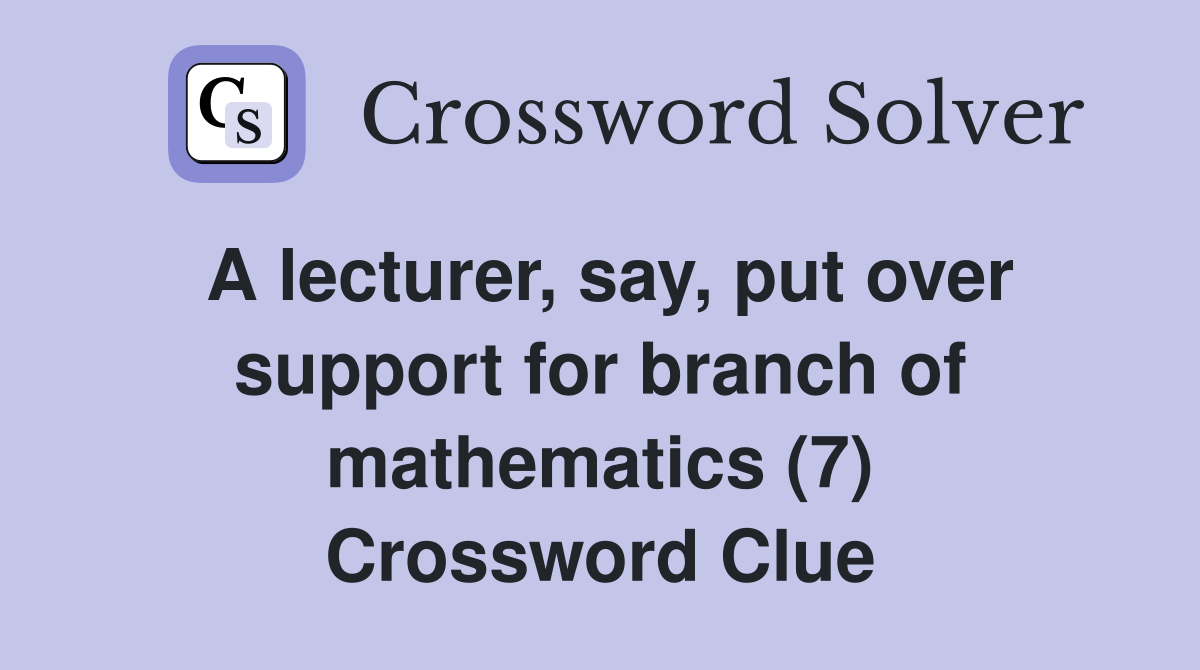 A lecturer, say, put over support for branch of mathematics (7) Crossword Clue